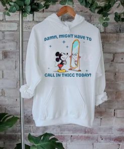 Mickey Mouse Might Have To Call In Thicc Today shirt