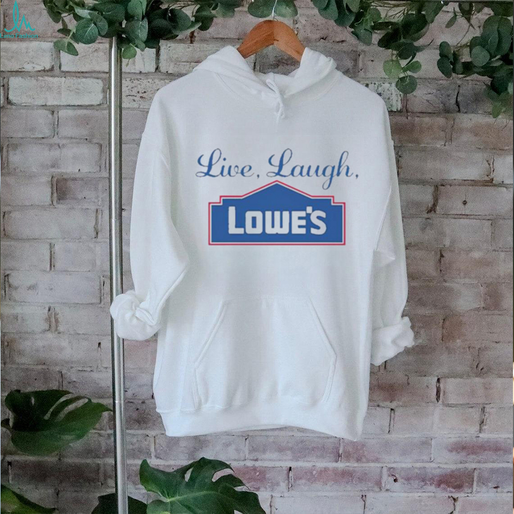 Middleclassfancy Live Laugh Lowe’s Shirt Middleclassfancy Live Laugh Lowe’s Shirt