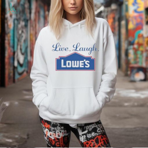 Middleclassfancy Live Laugh Lowe’s Shirt