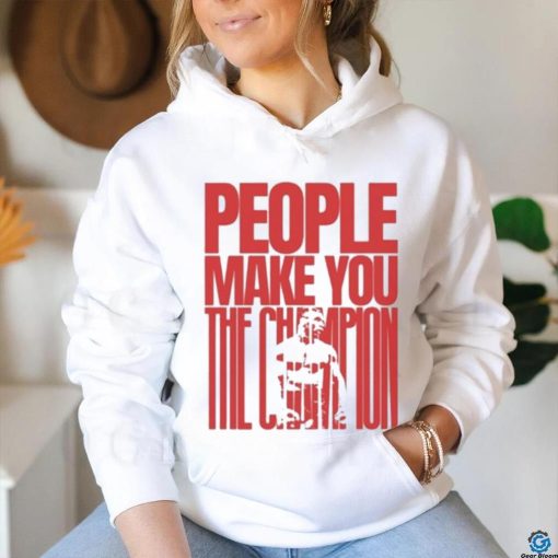 Mike Tyson People Make You The Champs T Shirt