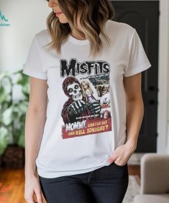 Misfits He Killed The Girls On Lover’s Lane He Kept Their Tdes And Teeth Mommy Can I Go Out Tonight Shirt