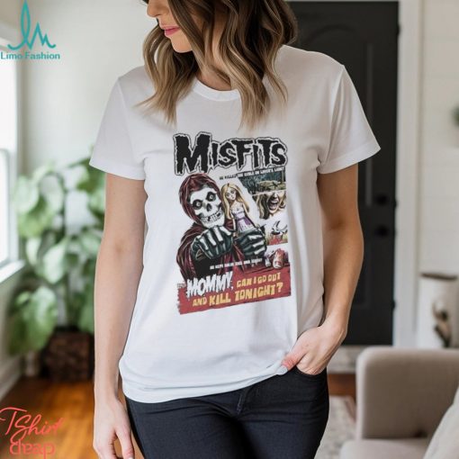 Misfits He Killed The Girls On Lover’s Lane He Kept Their Tdes And Teeth Mommy Can I Go Out Tonight Shirt