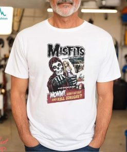 Misfits He Killed The Girls On Lover’s Lane He Kept Their Tdes And Teeth Mommy Can I Go Out Tonight Shirt
