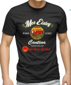 Mos Eisley Tatooine Live Music All Week T shirt