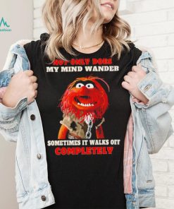Muppets not only does my mind wander sometimes it walks off completely character shirt