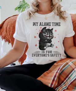 My Alone Time Is For Everyone’s Safety Black Cat Angry And Fire T shirt