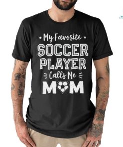 My Favorite Soccer Player Calls Mom Stars T Shirt