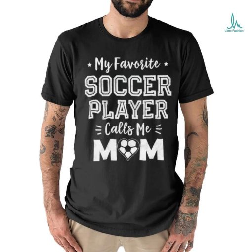 My Favorite Soccer Player Calls Mom Stars T Shirt