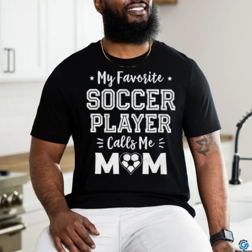 My Favorite Soccer Player Calls Mom Stars T Shirt