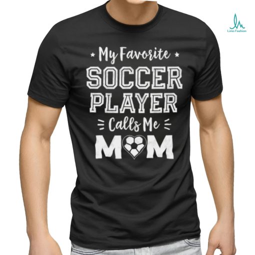 My Favorite Soccer Player Calls Mom Stars T Shirt