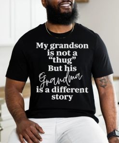 My Grandson Is Not A Thug But His Grandma Is A Different Story T Shirt