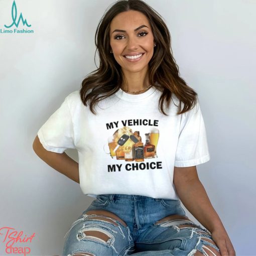 My Vehicle My Choice Shirt