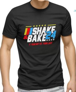 NASCAR Shake And Bake 2024 If You Not 1st Your Last Shirt