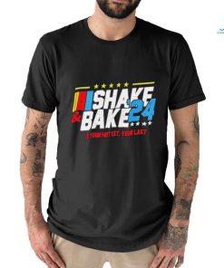 NASCAR Shake And Bake 2024 If You Not 1st Your Last Shirt