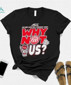 NC State Wolfpack 2024 Men’s basketball Tournament Champs why not us shirt