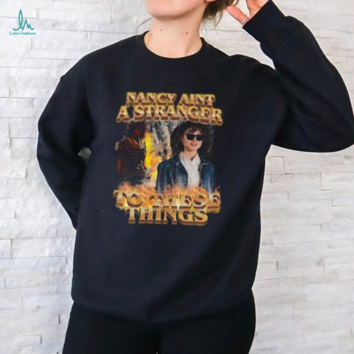 Nancy Aint A Stranger To These Things Shirt