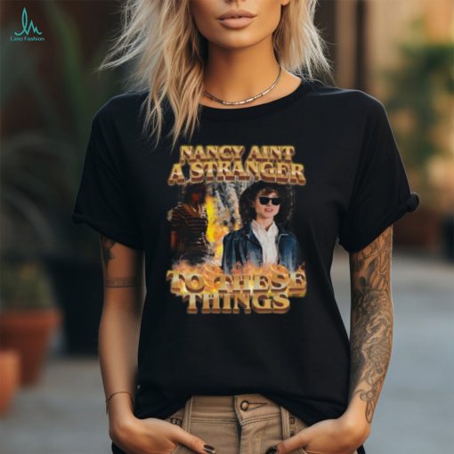 Nancy Aint A Stranger To These Things Shirt