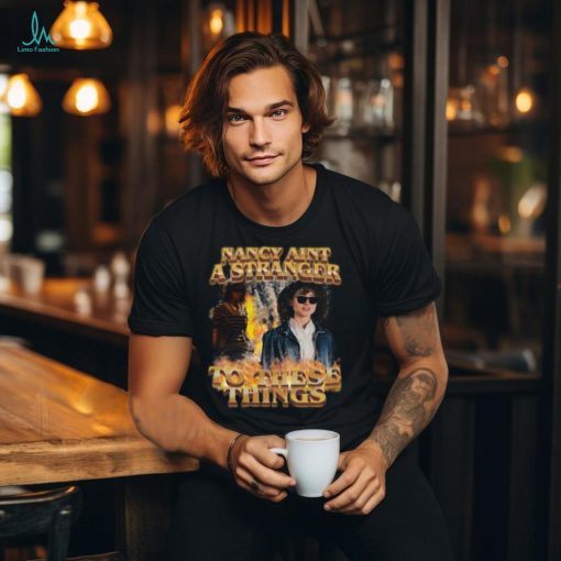 Nancy Aint A Stranger To These Things Shirt