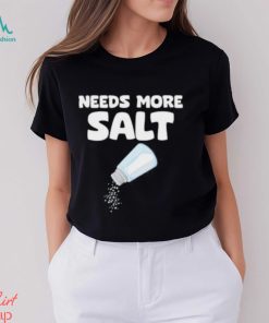 Needs More Salt Shirt, Needs More Salt T shirt