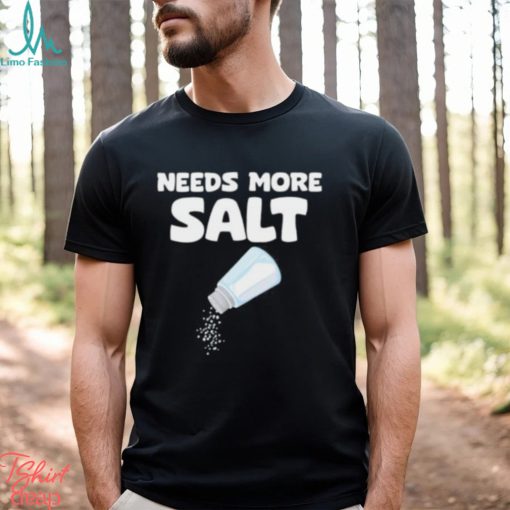 Needs More Salt Shirt, Needs More Salt T shirt