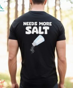 Needs More Salt Shirt, Needs More Salt T shirt