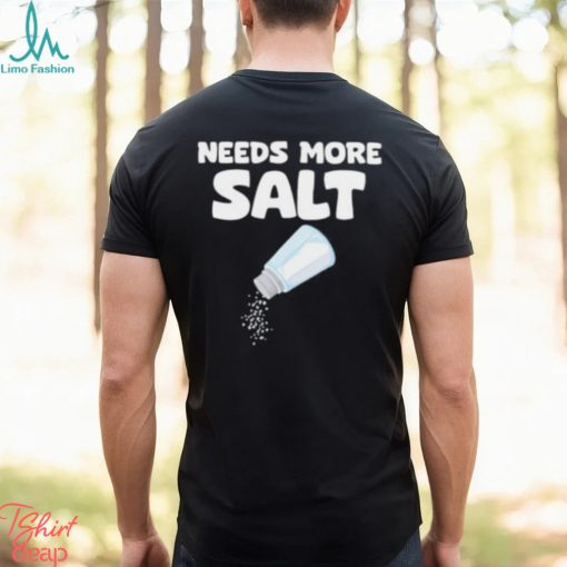 Needs More Salt Shirt, Needs More Salt T shirt