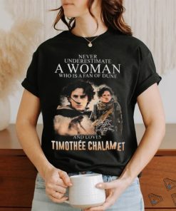 Never Underestimate A Woman Who Is A Fan Of Dune And Love Timothee Chalamet T Shirt