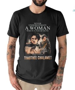 Never Underestimate A Woman Who Is A Fan Of Dune And Love Timothee Chalamet T Shirt