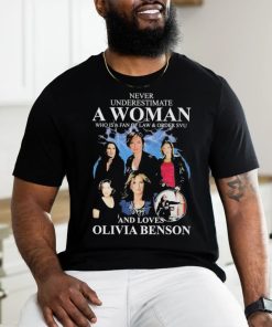 Never Underestimate A Woman Who Is A Fan Of Law & Order Svu And Loves Olivia Benson T Shirt