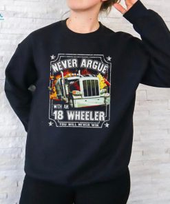 Never argue with an 18 wheeler you will never win shirt, hoodie, sweater, long sleeve and tank top Never argue with an 18 wheeler you will never win shirt