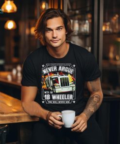 Never argue with an 18 wheeler you will never win shirt, hoodie, sweater, long sleeve and tank top Never argue with an 18 wheeler you will never win shirt