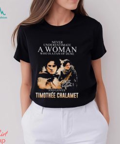 Never underestimate a woman who is a fan of DUne and loves Timothee Chalamet shirt