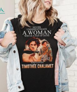 Never underestimate a woman who is a fan of dune and love Timothee Chalamet shirt