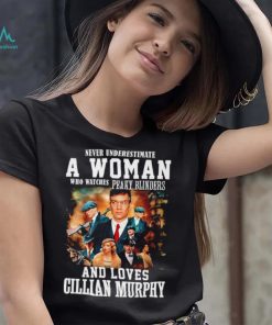 Never underestimate a woman who watches Peaky Blinders and loves Cillian Murphy shirt