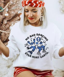 No Bad Dancing Ever Hurt Earth shirt