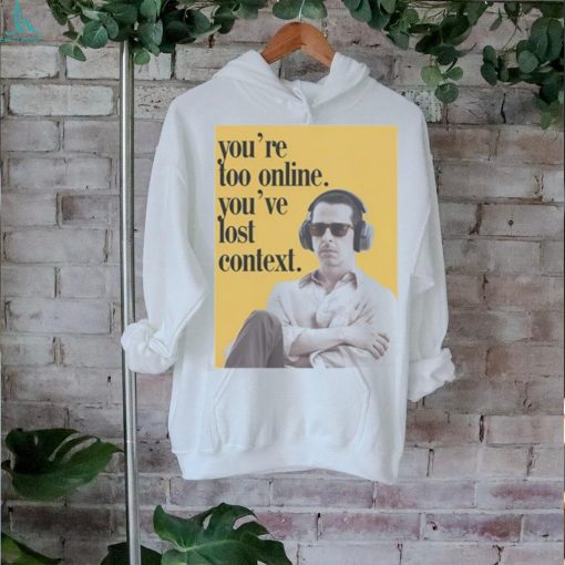 No Context Succession Kendall Roy You’re Too Online You’ve Lost Context Shirt