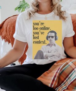 No Context Succession Kendall Roy You’re Too Online You’ve Lost Context Shirt