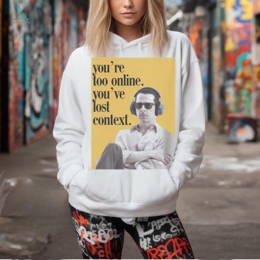 No Context Succession Kendall Roy You’re Too Online You’ve Lost Context Shirt