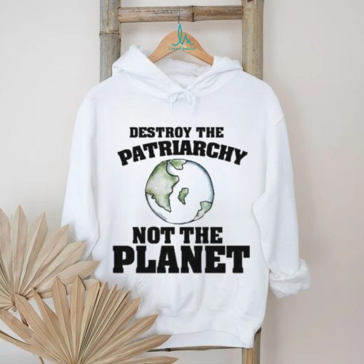 No Gods No Masters Destroy The Patriarchy Not The Planet Shirt