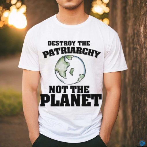 No Gods No Masters Destroy The Patriarchy Not The Planet Shirt