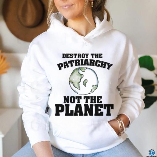 No Gods No Masters Destroy The Patriarchy Not The Planet Shirt
