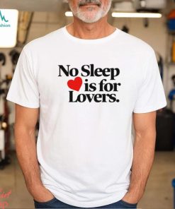 No sleep is for lovers shirt