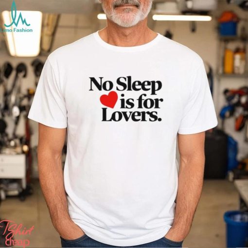 No sleep is for lovers shirt