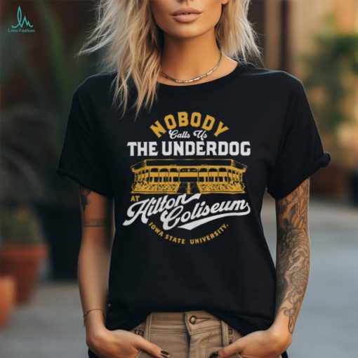 Nobody Calls Us The Underdog At Hilton Coliseum Tee Shirt