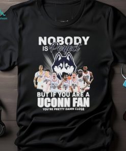 Nobody Is Perfect But If You Are A Uconn Men’s Basketball Fan You’re Pretty Damn Close Signatures Shirt