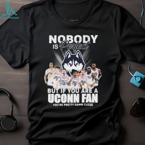 Nobody Is Perfect But If You Are A Uconn Men’s Basketball Fan You’re Pretty Damn Close Signatures Shirt