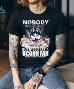 Nobody Is Perfect But If You Are A Uconn Men’s Basketball Fan You’re Pretty Damn Close Signatures Shirt