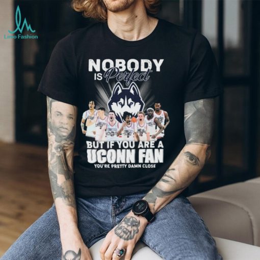 Nobody Is Perfect But If You Are A Uconn Men’s Basketball Fan You’re Pretty Damn Close Signatures Shirt