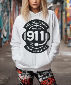 Not All Heroes Wear Capes 911 Some Answer 911 Shirt
