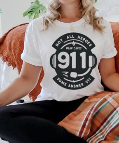 Not All Heroes Wear Capes 911 Some Answer 911 Shirt, hoodie, sweater, long sleeve and tank top Not All Heroes Wear Capes 911 Some Answer 911 Shirt
